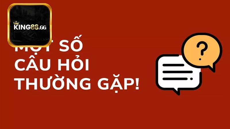 Tại sao Câu Hỏi Thường Gặp king88 lại được quan tâm?